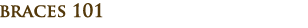 Braces 101