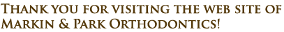 Thank you for visiting the web site of Markin Orthodontics!
